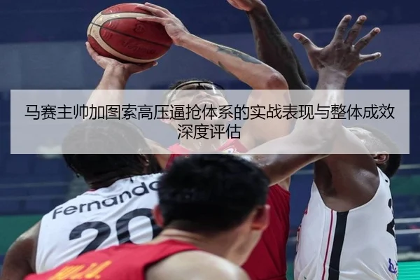 马赛主帅加图索高压逼抢体系的实战表现与整体成效深度评估