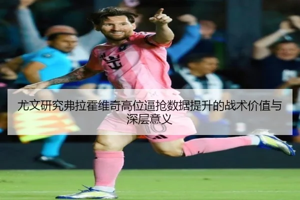 尤文研究弗拉霍维奇高位逼抢数据提升的战术价值与深层意义